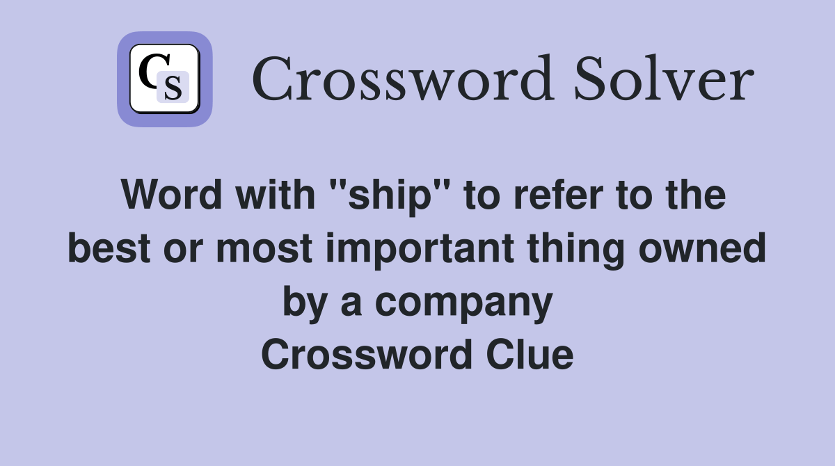 Word with "ship" to refer to the best or most important thing owned by